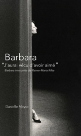 Barbara : j'aurai vécu d'avoir aimé : Barbara interprète de Rainer Maria-Rilke - Danielle Moyse