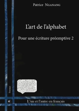 Pour une écriture préemptive. Vol. 2. L'art de l'alphabet - Patrice Nganang