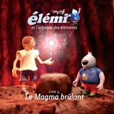 Elémi et l'odyssée des éléments. Vol. 5. Le magma brûlant - Philippe Wolff