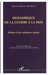 Mozambique de la guerre à la paix : histoire d'une médiation insolite - Roberto Morozzo della Rocca