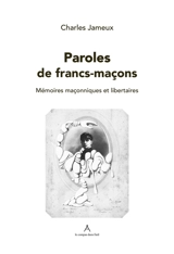Paroles de francs-maçons : mémoires maçonniques et libertaires - Charles Bernard Jameux
