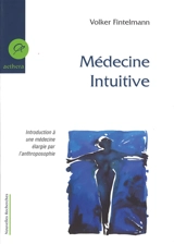 La médecine intuitive : médecine et anthroposophie - Volker Fintelmann