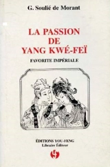La passion de Yang Kwé-Feï, favorite impériale : d'après les anciens textes chinois - George Soulié de Morant