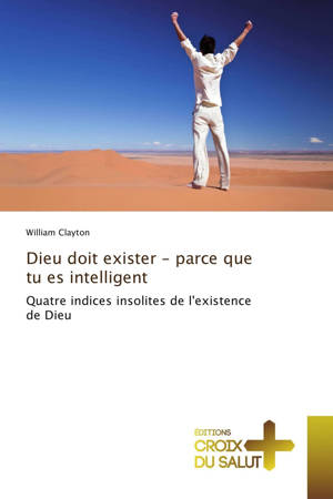 Dieu doit exister : parce que tu es intelligent - William Clayton
