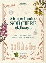 Mon grimoire de sorcière alchimiste : recettes magiques pour être belle & immortelle - Moune