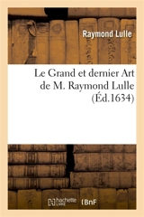 Le Grand et dernier Art de M. Raymond Lulle : Précédé d'une lettre du P. Pacifique de Provins, capucin, à M. de Vassy - Raymond Lulle
