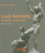 Louis Botinelly, sculpteur provençal : catalogue raisonné - Laurent Noet