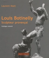 Louis Botinelly, sculpteur provençal : catalogue raisonné - Laurent Noet