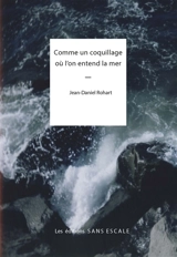 Comme un coquillage où l'on entend la mer - Jean-Daniel Rohart
