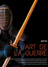 L'art de la guerre : Traité de stratégie militaire et de management tactique en Treize chapitres consacré à l'analyse stratégique de la guerre et de la diplomatie et attribué au stratège chinois Sun Tzu (Sin Zi ou Souen Tseu : Sun Tse) - Sunzi