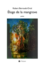 Eloge de la mangrove - Robert Berrouet-Oriol