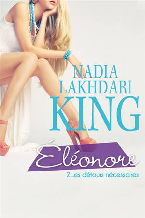 Eléonore. Vol. 2. Les détours nécessaires - Nadia Lakhdari King