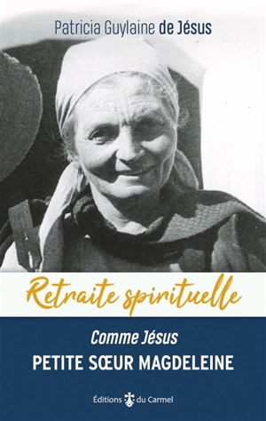 Petite soeur Magdeleine de Jésus : comme Jésus : faire de sa vie un amour - Patricia Guylaine de Jésus