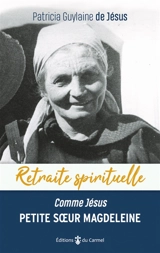 Petite soeur Magdeleine de Jésus : comme Jésus : faire de sa vie un amour - Patricia Guylaine de Jésus