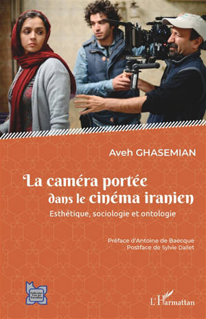 La caméra portée dans le cinéma iranien : esthétique, sociologie et ontologie - Aveh Ghasemian