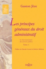 Les principes généraux du droit administratif. Vol. 3. Le fonctionnement des services publics - Gaston Jèze