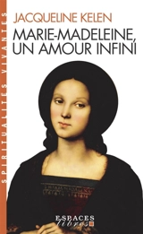 Marie-Madeleine, un amour infini - Jacqueline Kelen