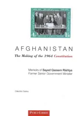 Afghanistan, the making of the 1964 Constitution : memoirs of Sayed Quassem Rishtya - Sayed Quassem Rishtya