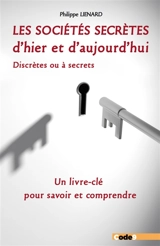 Les sociétés secrètes d'hier et d'aujourd'hui : discrètes ou à secrets : un livre-clé pour savoir et comprendre - Philippe Liénard