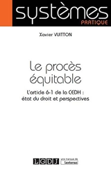 Le procès équitable : l'article 6-1 de la CEDH : état du droit et perspectives - Xavier P. Vuitton