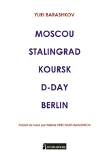 Moscou Stalingrad Koursk D-Day Berlin - Yuri Barashkov