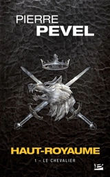 Haut-Royaume. Vol. 1. Le chevalier - Pierre Pevel