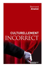 Culturellement incorrect : de la légitimité de l'intervention publique en matière culturelle - Bertrand Allamel