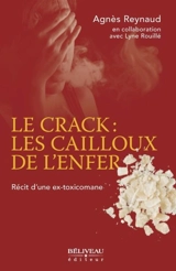 Le crack : les cailloux de l'enfer : récit d'une ex-toxicomane - Agnès Raynaud