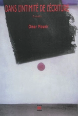Dans l'intimité de l'écriture : essais - Omar Mounir