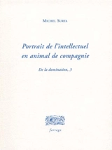 Portrait de l'intellectuel en animal de compagnie - Michel Surya