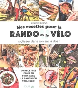 Mes recettes pour la rando et le vélo : à glisser dans son sac à dos ! : 70 recettes pour en finir avec le sandwich triangle ! - Delphine Lebrun
