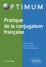Pratique de la conjugaison française : notions de base, exercices de corrigés, tableaux de conjugaisons - Arnold Grémy