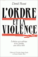 L'Ordre et la violence : évolution socio-politique de la Colombie entre 1930 et 1953 - Daniel Pécaut