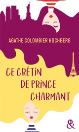 Ce crétin de prince charmant - Agathe Colombier