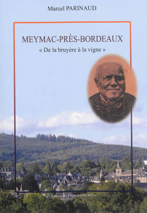 Meymac-près-Bordeaux : de la bruyère à la vigne : histoire des marchands de vins du pays de Meymac - Marcel Parinaud