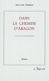 Dans la chemise d'Aragon - Jean-Louis Rambour