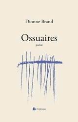 Ossuaires - Dionne Brand