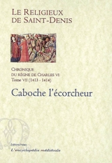 Chronique du règne de Charles VI : 1380-1422. Vol. 7. 1413-1414 : Simon Caboche, l'écorcheur - Michel Pintoin