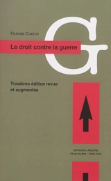 Le droit contre la guerre : l'interdiction du recours à la force en droit international contemporain - Olivier Corten