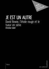 Je est un autre : David Bowie, l'étoile rouge et le tueur en série - Christian Soleil