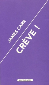 Crève ! : autobiographie - James Carr