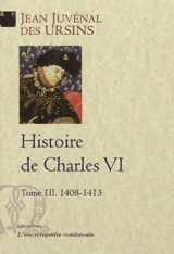 Histoire de Charles VI. Vol. 3. 1408-1413 - Jean Juvénal des Ursins