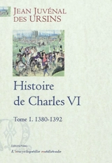 Histoire de Charles VI. Vol. 1. 1380-1392 - Jean Juvénal des Ursins