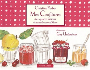Mes confitures des quatre saisons et autres douceurs d'Alsace - Christine Ferber