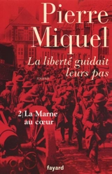 La liberté guidait leurs pas : suite romanesque. Vol. 2. La Marne au coeur - Pierre Miquel