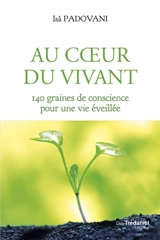 Au coeur du vivant : 140 graines de conscience pour une vie éveillée - Isabelle Padovani