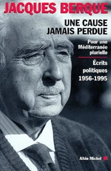 Une cause jamais perdue : pour une Méditerranée plurielle : écrits politiques (1956-1995) - Jacques Berque