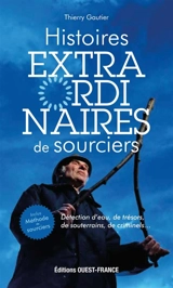 Histoires extraordinaires de sourciers : détection d'eau, de trésors, de souterrains, de criminels... - Thierry Gautier