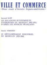 Ville et Commerce. Les relations économiques extérieures du Mexique (1821-1911). Le développement industriel de Medelin (1925-1965) - Bernard Kapp