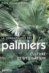 La connaissance des palmiers : culture et utilisation : les principales espèces utiles et ornementales pour jardins tempérés et tropicaux - Pierre-Olivier Albano